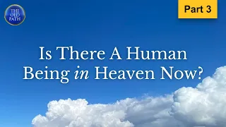 Is there human being in heaven now? (Part 3 of 4) | The Old Path