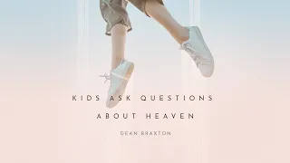 Kids Ask Questions About Heaven | Dean Braxton | New Life Covenant Church
