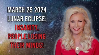 March 25 Lunar Eclipse Predictions: Insanity, People losing their Minds!