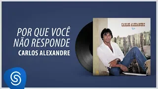 Carlos Alexandre - Por Que Você Não Responde (Álbum Completo: Você)