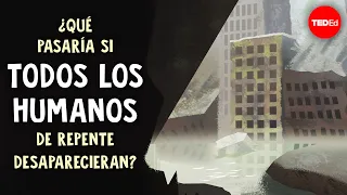 ¿Qué sucedería si cada ser humano desapareciera repentinamente? - Dan Kwartler