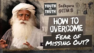 How to Overcome Fear Of Missing Out? -Sadhguru