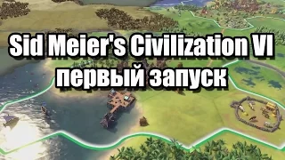 Sid Meier's Civilization VI первый запуск