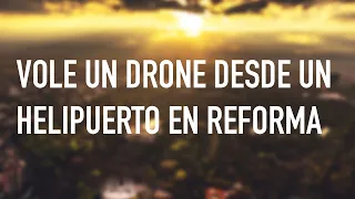 Vole un Drone desde un helipuerto en Reforma