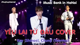 Yêu Lại Từ Đầu Cover - Key (Shinee), Chunji (Teentop) - Music Bank in HaNoi