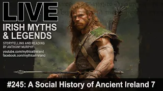 LIVE IRISH MYTHS EPISODE #245: A Social History of Ancient Ireland, part 7