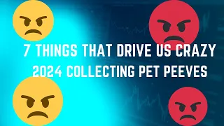 What Drives Us Crazy In Collecting? Our Collecting Pet Peeves!