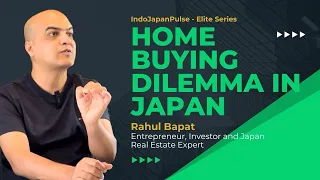 Home Buying Dilemma in Japan | Japan Elite | Rahul Bapat |Entrepreneur,Investor & Real Estate Expert