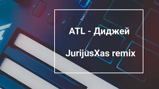 ATL - Диджей 🤟 (JurijusXas remix)