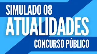 Atualidades para Concursos - Simulado 08