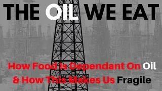 The Oil We Eat - How Our Food System Depends On Oil and How Fragile It Makes Our Food Security