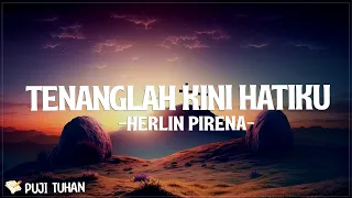 Tenanglah Kini Hatiku - Herlin Pirena (Lirik) Lagu Rohani Kristen Terbaru 2024