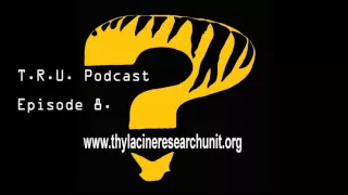 T.R.U. Podcast Episode 8 - Victorian and Tasmanian sightings, Thylacine Skulls and Locomotion!