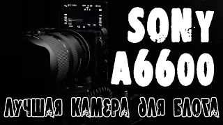 Sony A6600 - лучшая кроп камера для съемки блога / Какую камеру выбрать на конец 2023 года?