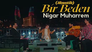 Nigar Muharrem - Bir Beden (2021 Akustik)