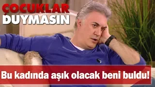 "Bu kadında aşık olacak beni buldu!"  - Çocuklar Duymasın