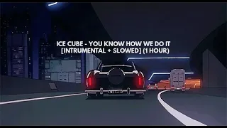 ICE CUBE - YOU KNOW HOW WE DO IT [INSTRUMENTAL + SLOWED] (1 HOUR)