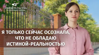 Видео свидетельства | Я только сейчас осознала, что не обладаю истиной-реальностью