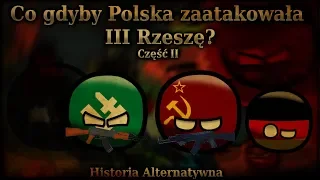 CZĘŚĆ II - CO BY BYŁO GDYBY POLSKA ZAATAKOWAŁA III RZESZĘ?