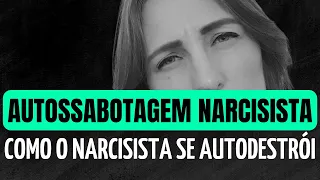 AUTOSSABOTAGEM NARCISISTA: COMO O NARCISISTA DESTRÓI E SE AUTODESTRÓI