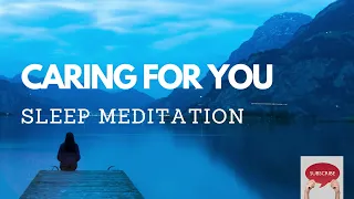 CARING FOR YOU GUIDED SLEEP MEDITATION FOR COMFORT, REASSURANCE HEALING AND SLEEP FEMALE VOICE ONLY