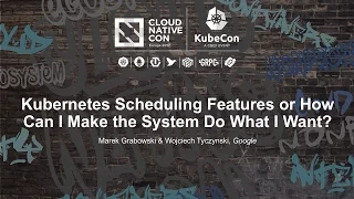 Kubernetes Scheduling Features or How Can I Make the System Do What I Want? [I] - Marek Grabowski