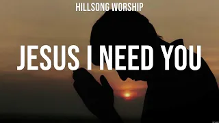 Hillsong Worship - Jesus I Need You (Lyrics) Lauren Daigle, Hillsong Worship