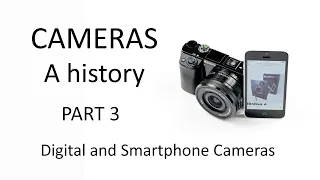 Cameras - a history.  PART 3: Digital Cameras and Smartphone Cameras