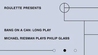 Bang on a Can- Long Play- Michael Riesman plays Philip Glass