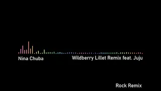 Nina Chuba - Wildberry Lillet Remix feat. Juju (Rock Remix)