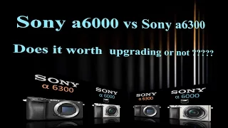 Sony a6000 vs Sony a6300 .... Does it worth upgrading ??????  Let`s find out.