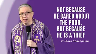 NOT BECAUSE HE CARED ABOUT THE POOR, BUT BECAUSE HE IS A THIEF - Homily by Fr. Dave Concepcion