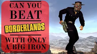 Can You Beat Borderlands 1 With Only A Big Iron On Your Hip?