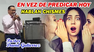 En vez de predicar la palabra ahora hablan chismes - Pastor David Gutiérrez