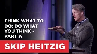 Think What to Do; Do What You Think - Part A | Connect with Skip Heitzig