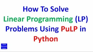 How To Solve Linear Programming (LP) Problems Using PuLP in Python