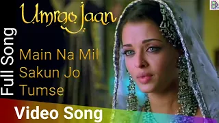 Main Na Mil Sakun Jo Tumse | Umrao Jaan (2006) | Aishwarya Rai | Abhishek Bachchan | Alka Yagnik