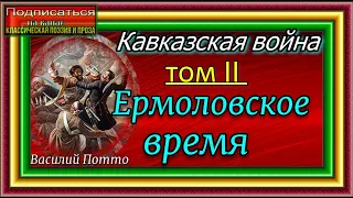 Кавказская война, том II , Ермоловское  время  , Василий Потто