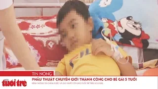 Phẫu thuật chuyển giới thành công cho bé gái 5 tuổi