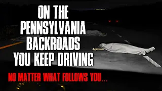 "On The Pennsylvania Backroads, You Keep Driving, No Matter What Follows You" Creepypasta