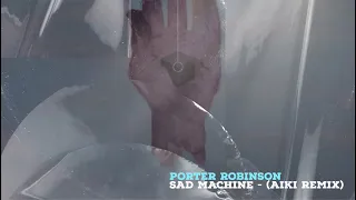 Porter Robinson - Sad Machine (AIKI REMIX)               /Uk Garage