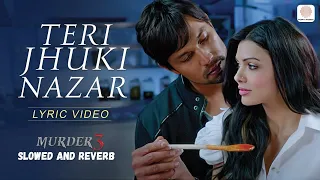 Teri Jhuki Nazar | Slowed And Reverb | Video - Murder 3 | Pritam | Shafqat Amanat Ali