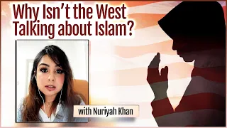 Why Isn't the West Talking about Islam? (with Nuriyah Khan)