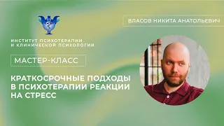 Мастер-класс «Краткосрочные подходы в психотерапии реакции на стресс» Власов Н.А.