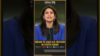 Gravitas with Palki Sharma: Indian to lead UN mission in south Sudan