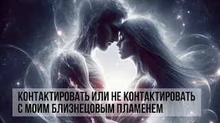 КОНТАКТИРОВАТЬ ИЛИ НЕ КОНТАКТИРОВАТЬ С МОИМ БЛИЗНЕЦОВЫМ ПЛАМЕНЕМ #близнецовыепламена