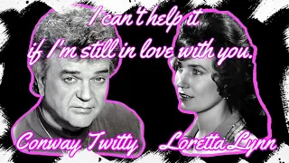 I can't help it if I'm still in love with you - Loretta Lynn & Conway Twitty