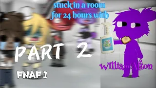 William and Fnaf 1 stuck in a room for 24 hours | Part 2 | XxBy HaileyxX