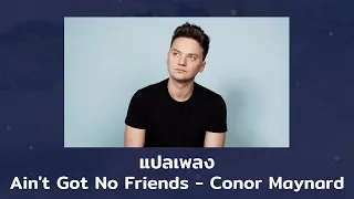 แปลเพลง Ain't Got No Friends - Conor Maynard (Thaisub ความหมาย ซับไทย)