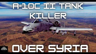 SOLO A-10C II TANK KILLER IN SYRIA! - DCS World Gameplay | JDAMS |  ROCKETS | MIGHTY GAU-8 CANNON